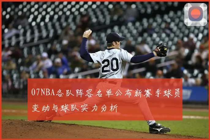 07NBA各队阵容名单公布新赛季球员变动与球队实力分析