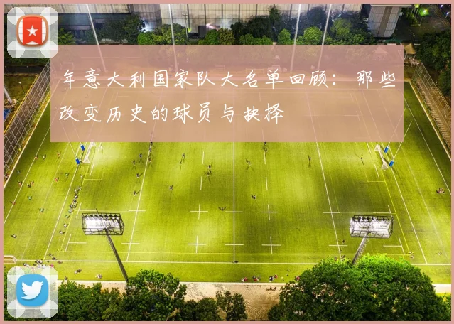 年意大利国家队大名单回顾：那些改变历史的球员与抉择