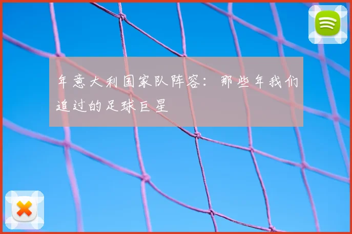 年意大利国家队阵容：那些年我们追过的足球巨星