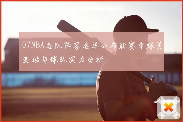 07NBA各队阵容名单公布新赛季球员变动与球队实力分析