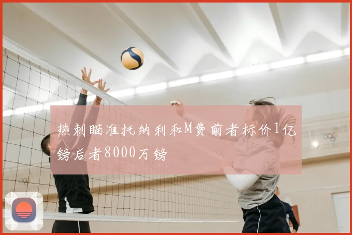 热刺瞄准托纳利和M费前者标价1亿镑后者8000万镑