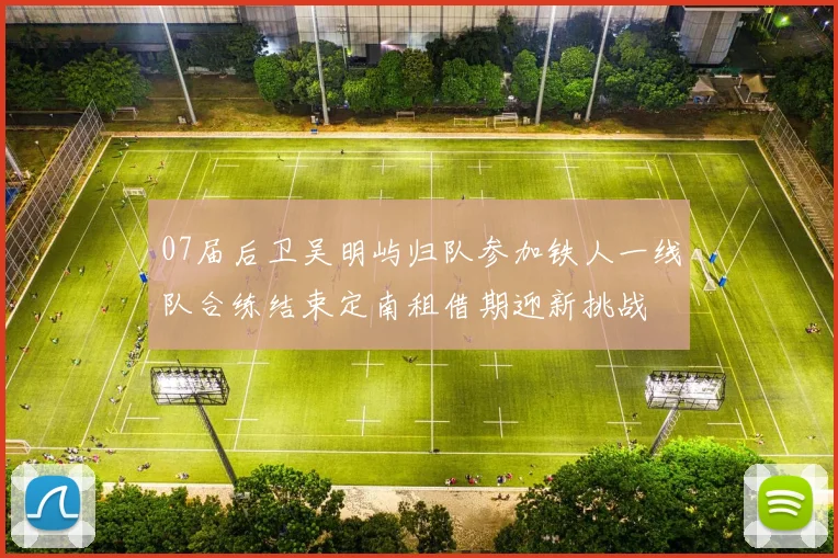 07届后卫吴明屿归队参加铁人一线队合练结束定南租借期迎新挑战