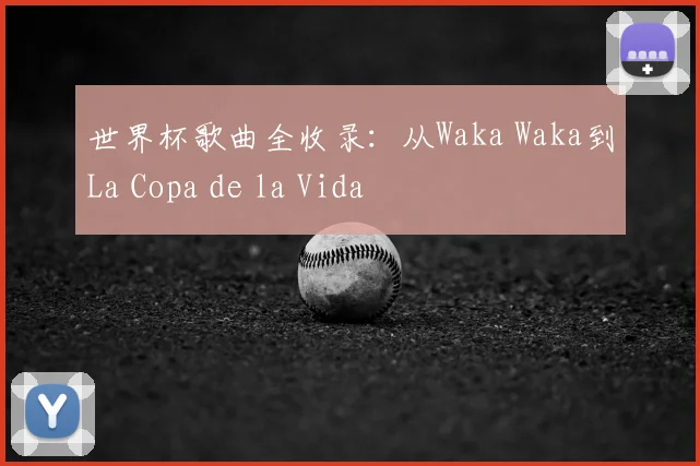 世界杯歌曲全收录：从Waka Waka到La Copa de la Vida