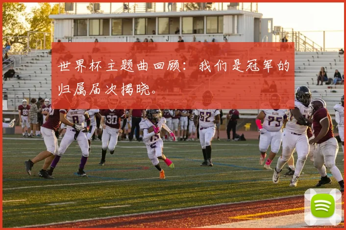 世界杯主题曲回顾:我们是冠军的归属届次揭晓。
