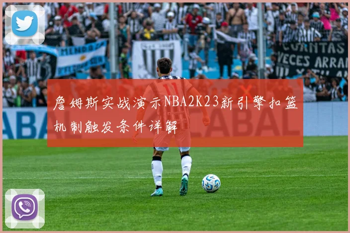 詹姆斯实战演示NBA2K23新引擎扣篮机制触发条件详解
