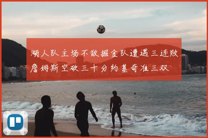 湖人队主场不敌掘金队遭遇三连败詹姆斯空砍三十分约基奇准三双