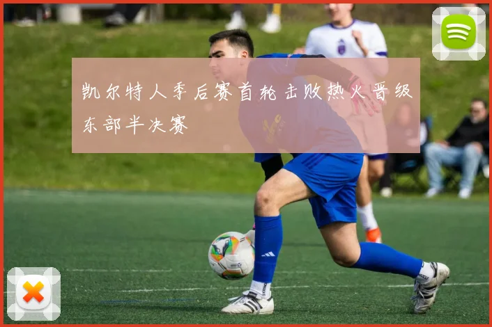 凯尔特人季后赛首轮击败热火晋级东部半决赛