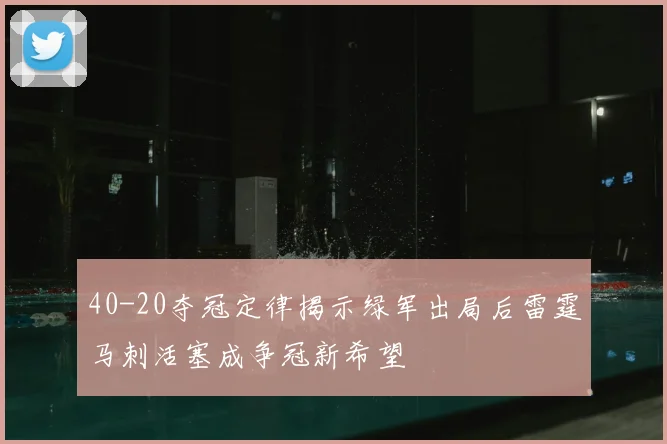 40-20夺冠定律揭示绿军出局后雷霆马刺活塞成争冠新希望