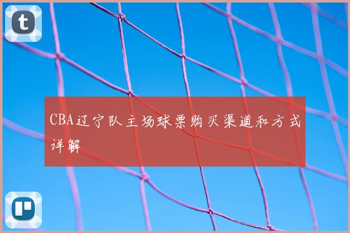 CBA辽宁队主场球票购买渠道和方式详解