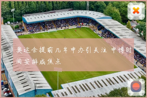 奥运会提前几年申办引关注 申博时间安排成焦点